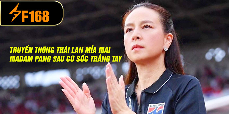 Madam Pang “sốc tận xương tủy” sau cú thua ngược của U22 Thái Lan trước U22 Việt Nam: Hai từ ngắn mà nặng như đá 7 Truyền thông Thái Lan mỉa mai Madam Pang sau cú sốc trắng tay